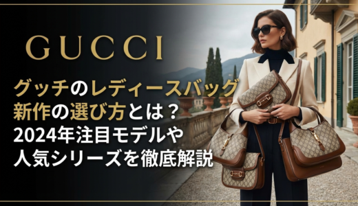 グッチのレディースバッグ新作の選び方とは？2024年注目モデルや人気シリーズを徹底解説