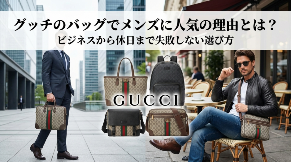 グッチのバッグでメンズに人気の理由とは？ビジネスから休日まで失敗しない選び方