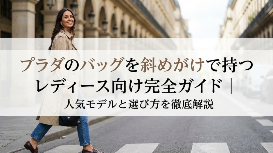 プラダのバッグを斜めがけで持つレディース向け完全ガイド｜人気モデルと選び方を徹底解説
