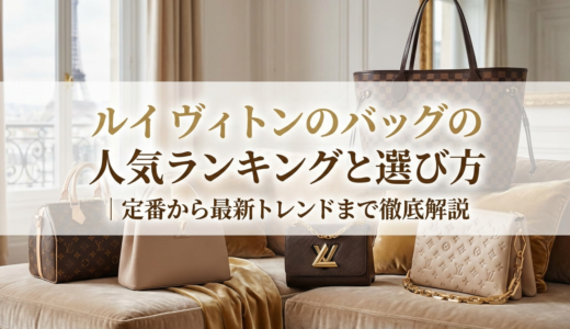 ルイ ヴィトンのバッグの人気ランキングと選び方｜定番から最新トレンドまで徹底解説