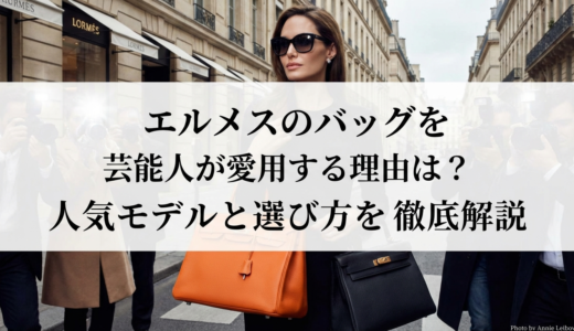 エルメスのバッグを芸能人が愛用する理由は？人気モデルと選び方を徹底解説