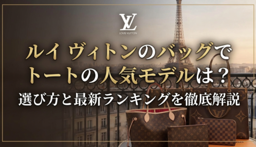 ルイ ヴィトンのバッグでトートの人気モデルは？選び方と最新ランキングを徹底解説