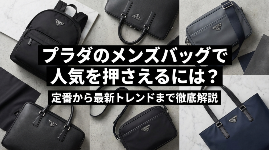 プラダのメンズバッグで人気を押さえるには？定番から最新トレンドまで徹底解説