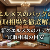 エルメスのバッグの買取相場を徹底解説｜最新のエルメスのバッグの買取相場の目安