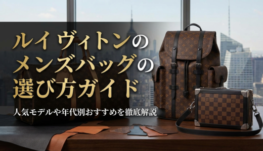 ルイ ヴィトンのメンズバッグの選び方ガイド｜人気モデルや年代別おすすめを徹底解説