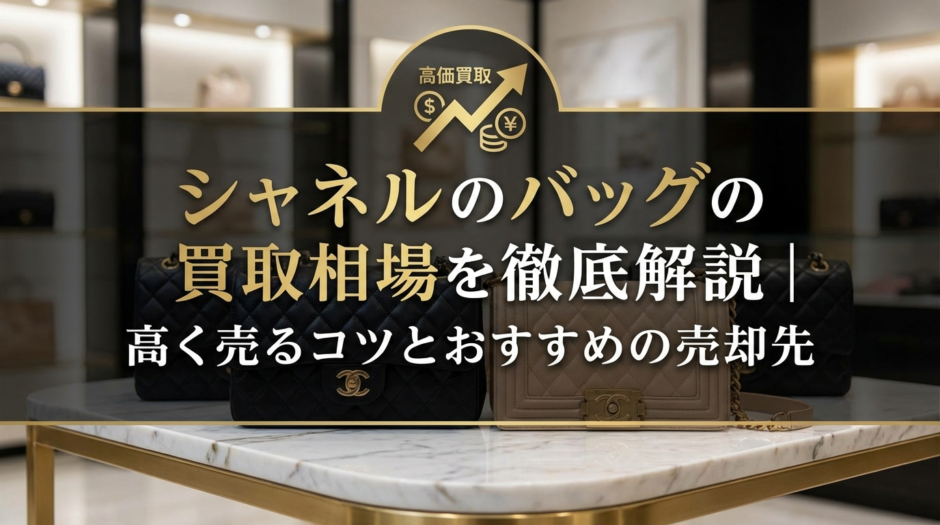 シャネルのバッグの買取相場を徹底解説｜高く売るコツとおすすめの売却先