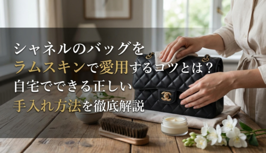 シャネルのバッグをラムスキンで愛用するコツとは？自宅でできる正しい手入れ方法を徹底解説