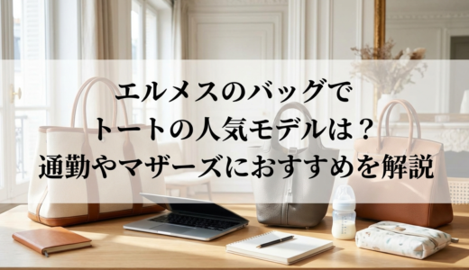 エルメスのバッグでトートの人気モデルは？通勤やマザーズにおすすめを解説